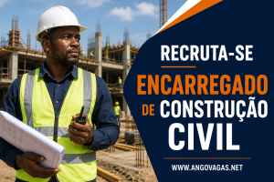 Empresa em Luanda recruta Encarregado de Construção Civil para obras e projectos de construção