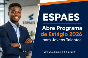 Programa de Estágio ESPAES 2026 para jovens licenciados e mestres em diversas áreas académicas em Angola.