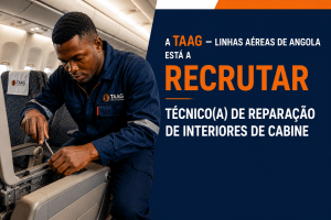 TAAG recruta Técnico(a) de Reparação de Interiores de Cabine para manutenção aeronáutica em Luanda, Angola.