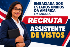 Oportunidade de emprego para Assistente de Vistos na Embaixada dos Estados Unidos da América em Angola.