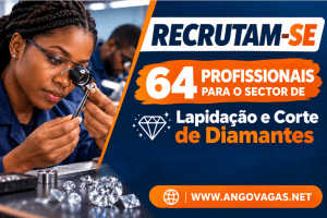 Oportunidade de emprego na TAADEN TRADING ANGOLA para 64 profissionais de lapidação e corte de diamantes.